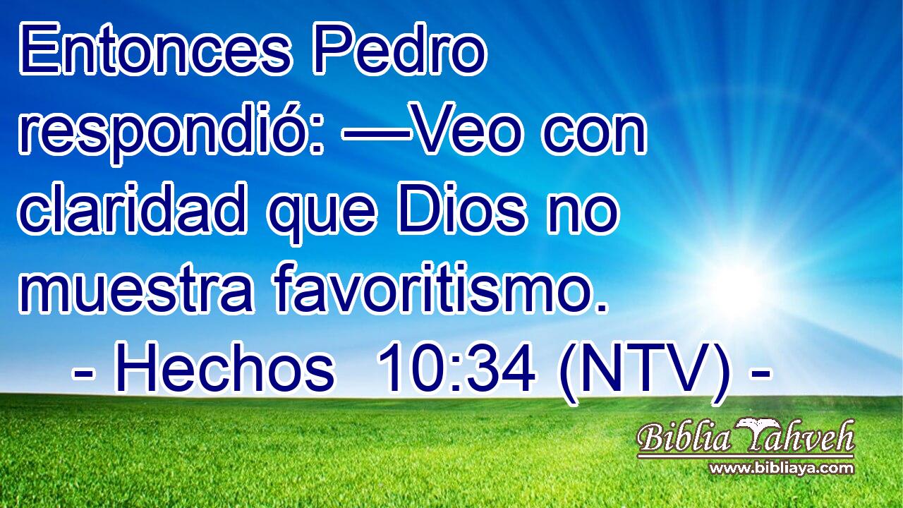 Entonces Pedro respondió: —Veo con claridad que Dios no muestra favoritismo.