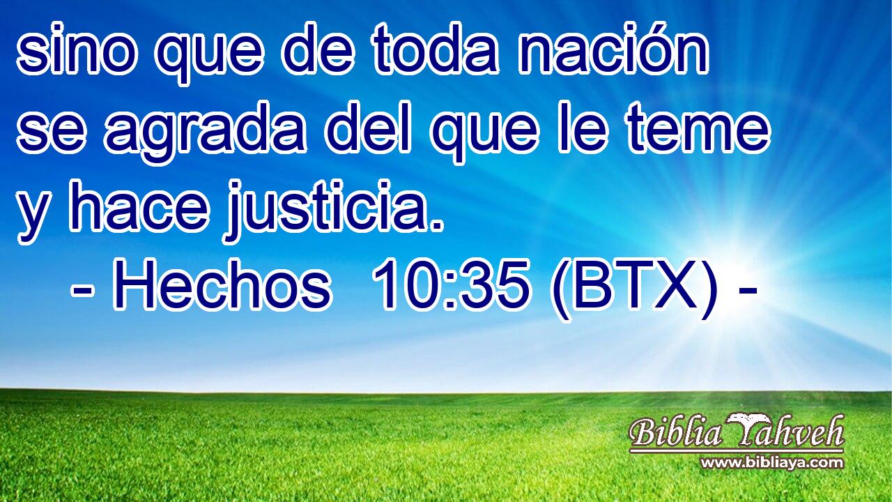 sino que de toda nación se agrada del que le teme y hace justicia.
