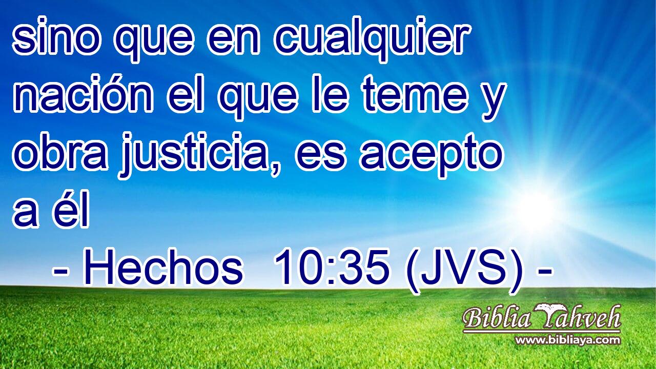 sino que en cualquier nación el que le teme y obra justicia, es acepto a él