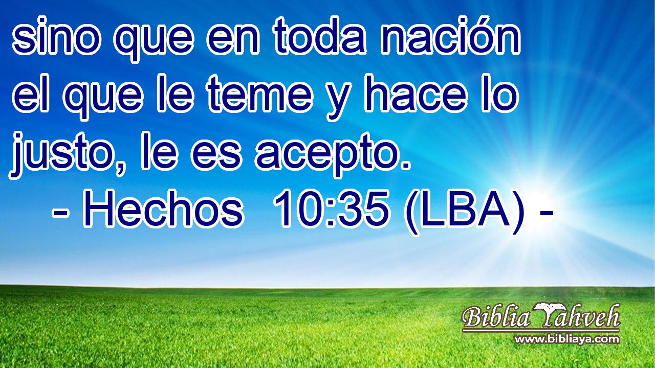 sino que en toda nación el que le teme y hace lo justo, le es acepto.