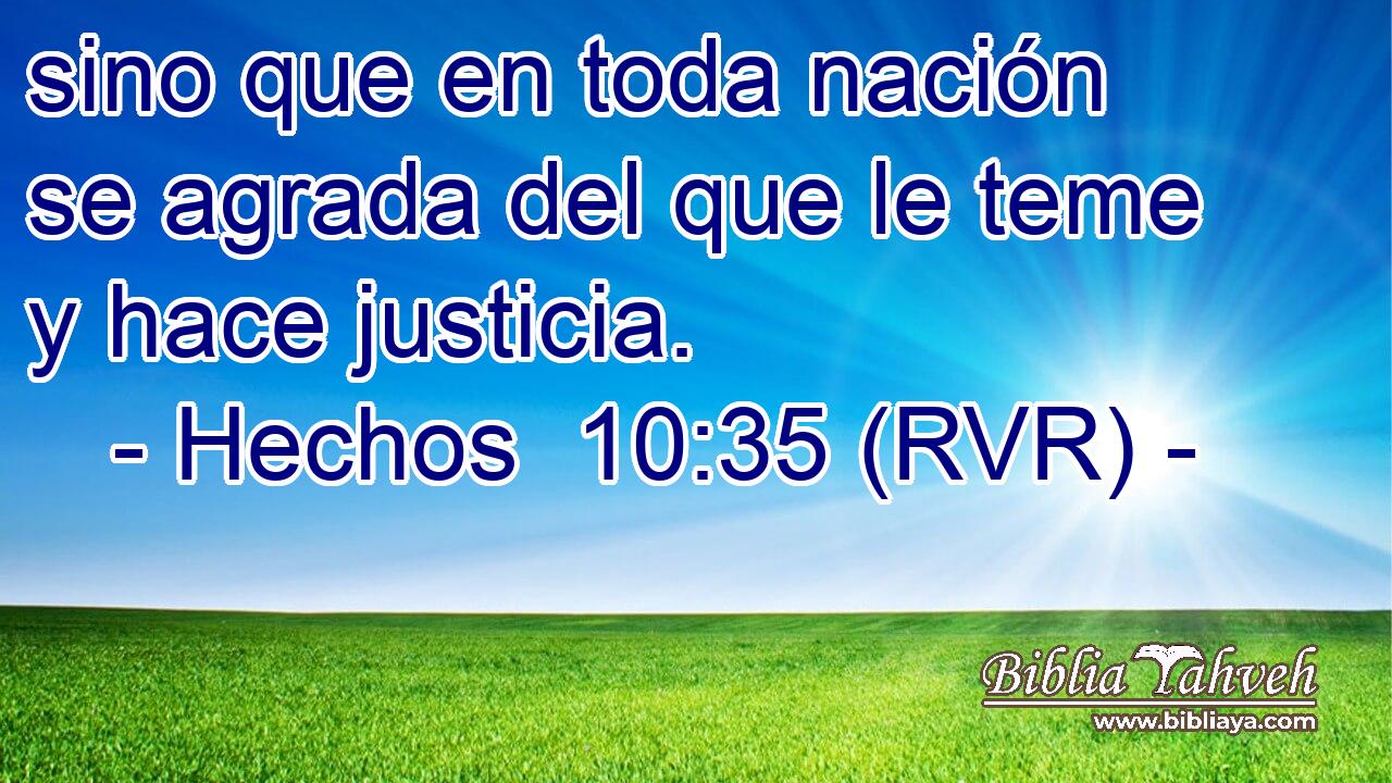 sino que en toda nación se agrada del que le teme y hace justicia.