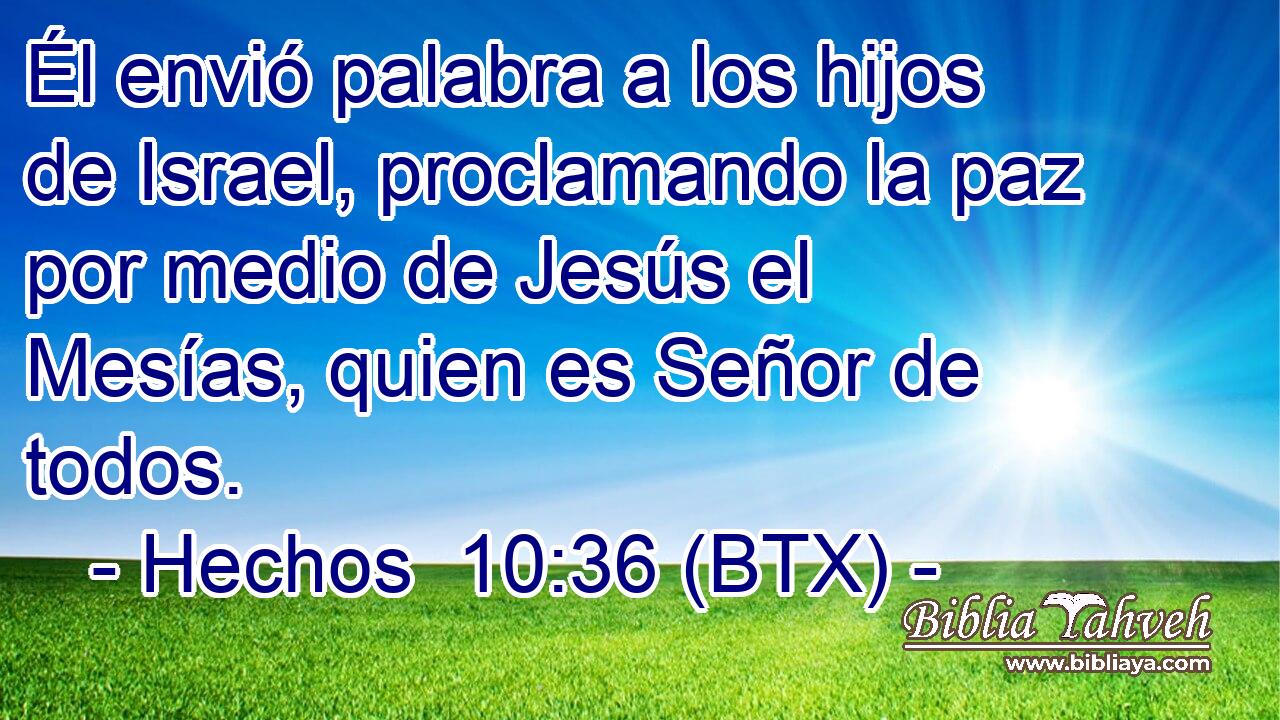 Él envió palabra a los hijos de Israel, proclamando la paz por medio de Jesús el Mesías, quien es Señor de todos.