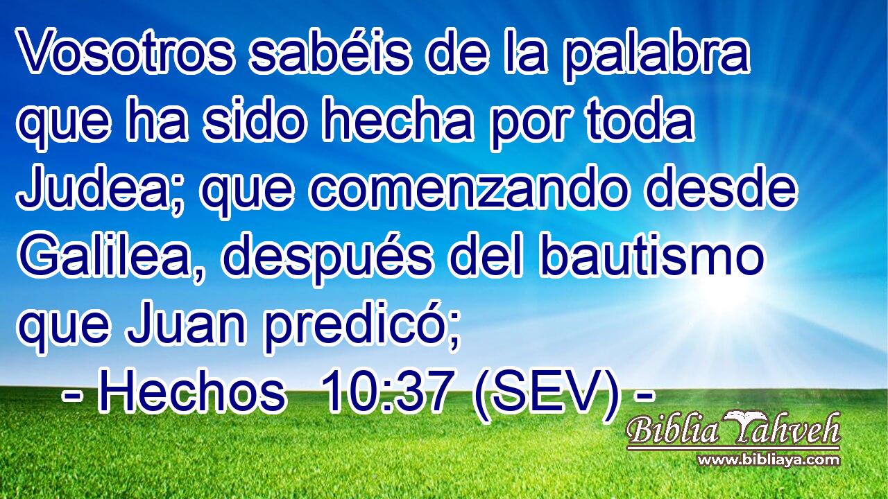 Vosotros sabéis de la palabra que ha sido hecha por toda Judea; que comenzando desde Galilea, después del bautismo que Juan predicó;