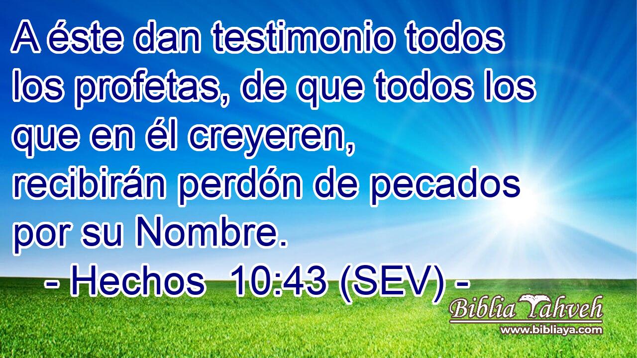 A éste dan testimonio todos los profetas, de que todos los que en él creyeren, recibirán perdón de pecados por su Nombre.