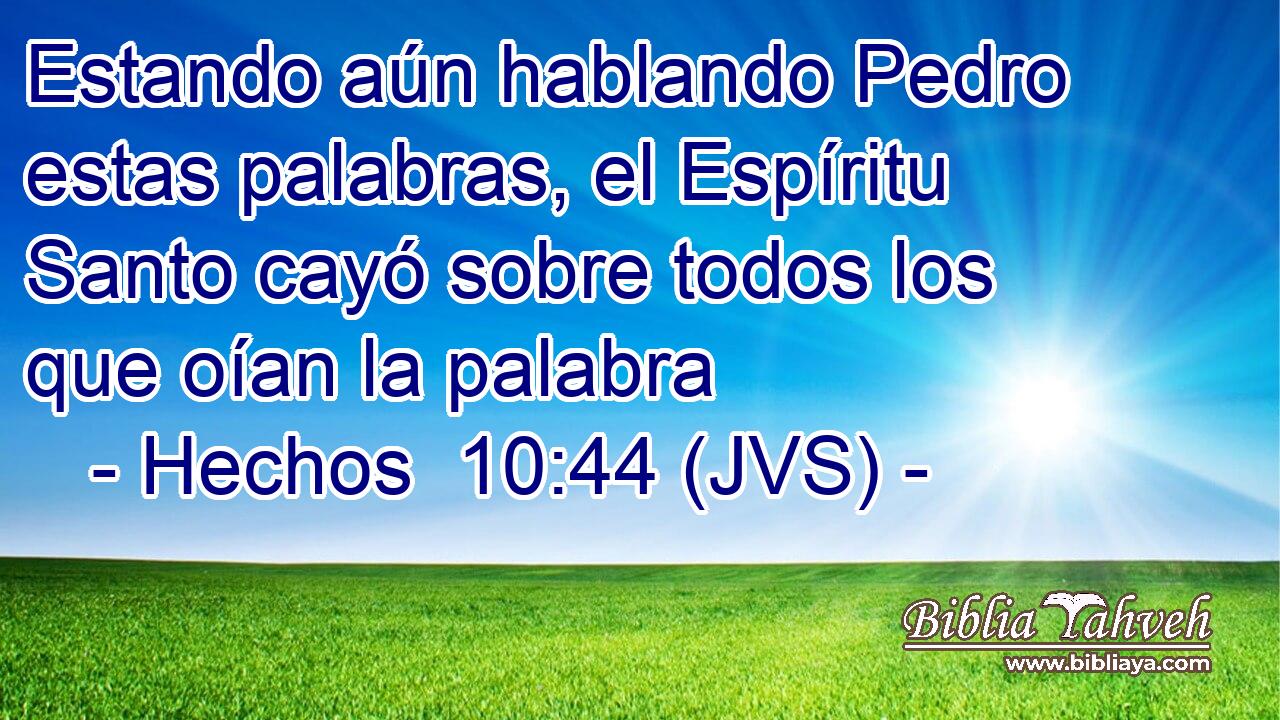 Estando aún hablando Pedro estas palabras, el Espíritu Santo cayó sobre todos los que oían la palabra