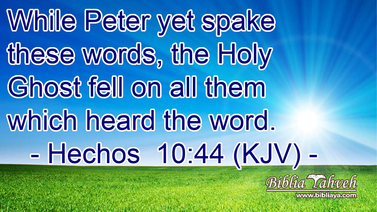 While Peter yet spake these words, the Holy Ghost fell on all them which heard the word.