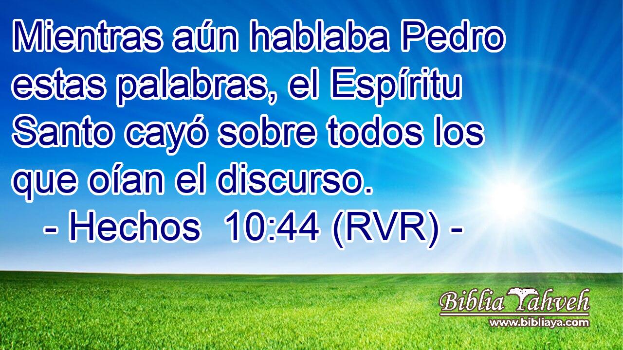 Mientras aún hablaba Pedro estas palabras, el Espíritu Santo cayó sobre todos los que oían el discurso.