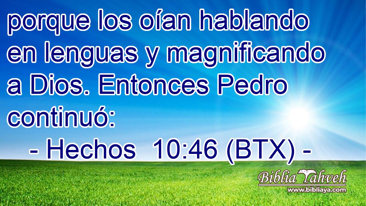 porque los oían hablando en lenguas y magnificando a Dios. Entonces Pedro continuó:
