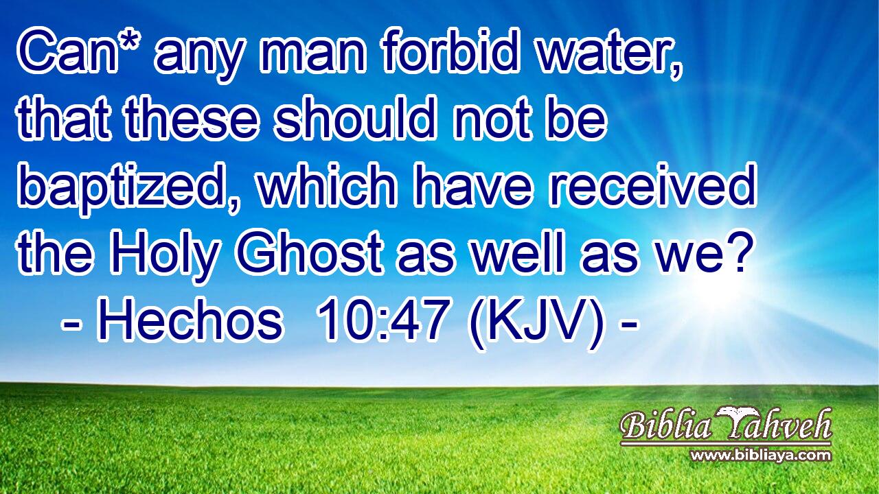 Can* any man forbid water, that these should not be baptized, which have received the Holy Ghost as well as we?