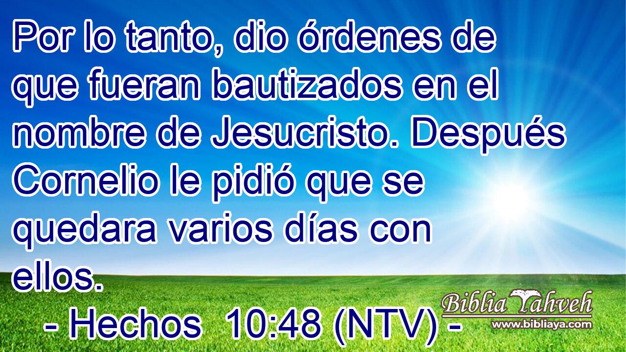 Por lo tanto, dio órdenes de que fueran bautizados en el nombre de Jesucristo. Después Cornelio le pidió que se quedara varios días con ellos.