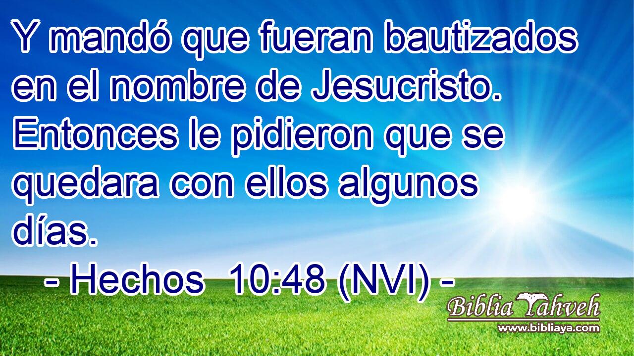  Y mandó que fueran bautizados en el nombre de Jesucristo. Entonces le pidieron que se quedara con ellos algunos días. 