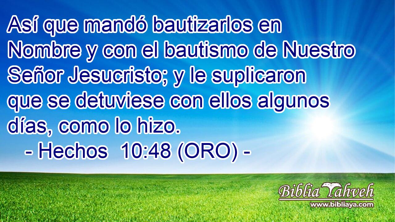  Así que mandó bautizarlos en Nombre y con el bautismo de Nuestro Señor Jesucristo; y le suplicaron que se detuviese con ellos algunos días, como lo hizo. 