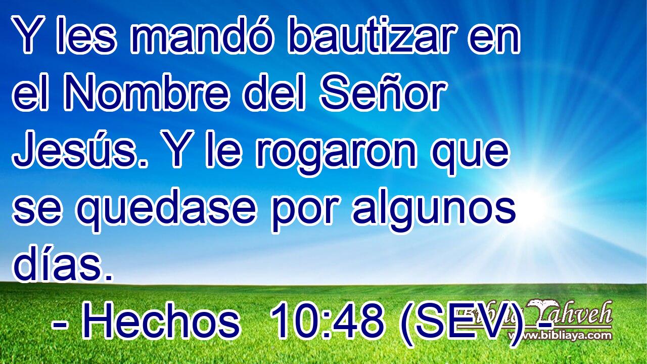 Y les mandó bautizar en el Nombre del Señor Jesús. Y le rogaron que se quedase por algunos días.