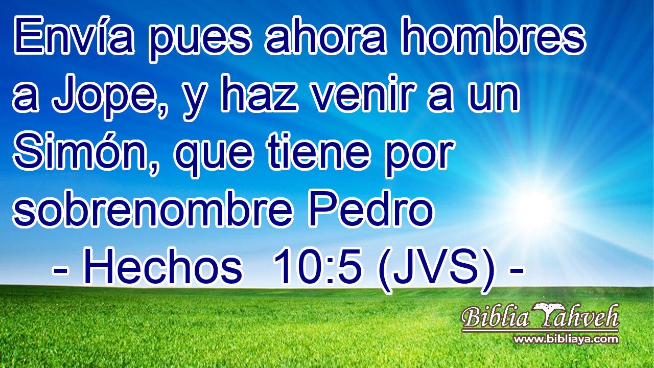 Envía pues ahora hombres a Jope, y haz venir a un Simón, que tiene por sobrenombre Pedro