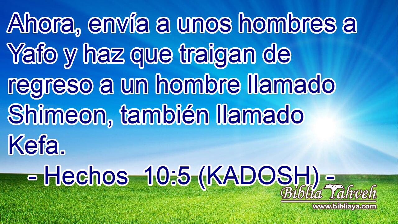  Ahora, envía a unos hombres a Yafo y haz que traigan de regreso a un hombre llamado Shimeon, también llamado Kefa. 
