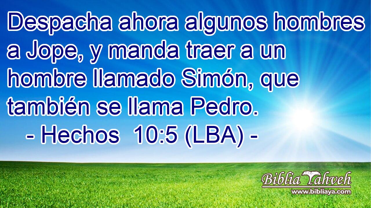 Despacha ahora algunos hombres a Jope, y manda traer a un hombre llamado Simón, que también se llama Pedro.