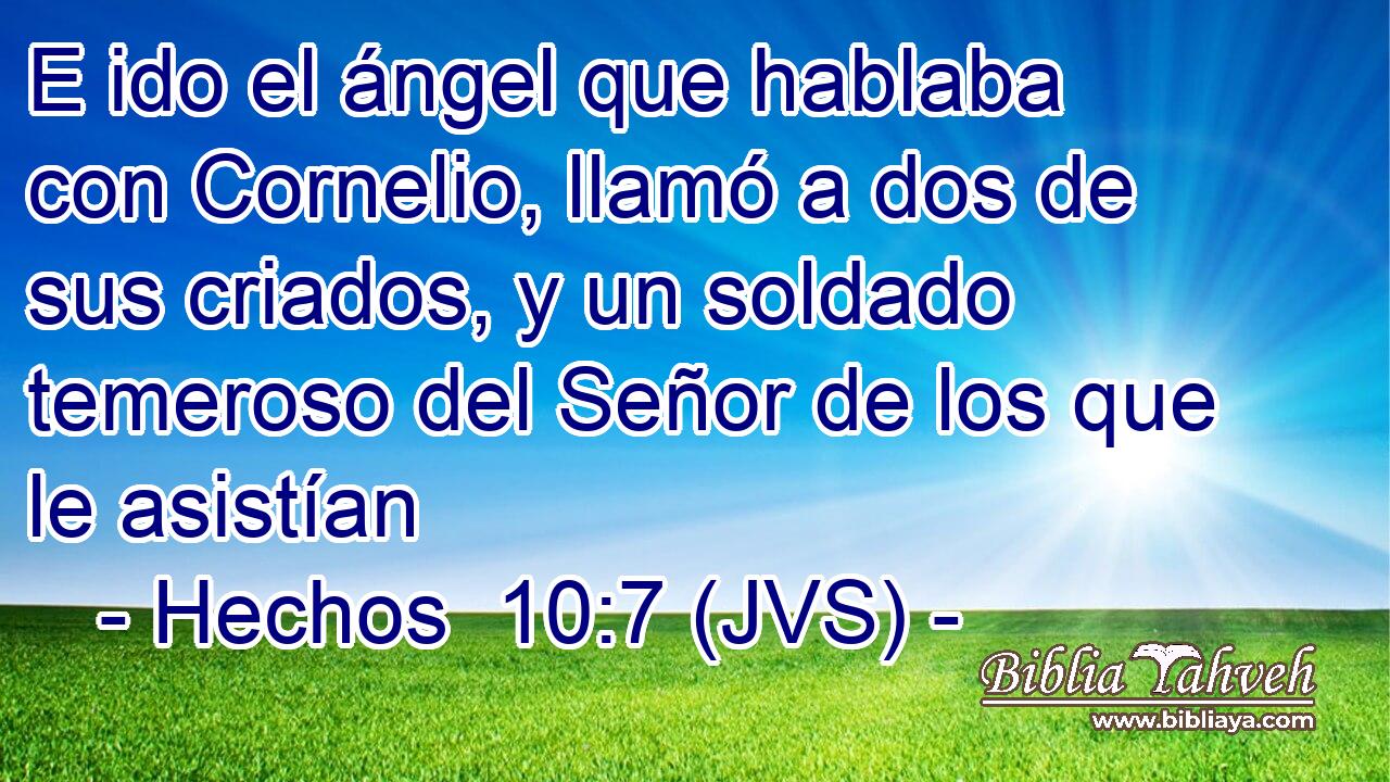 E ido el ángel que hablaba con Cornelio, llamó a dos de sus criados, y un soldado temeroso del Señor de los que le asistían