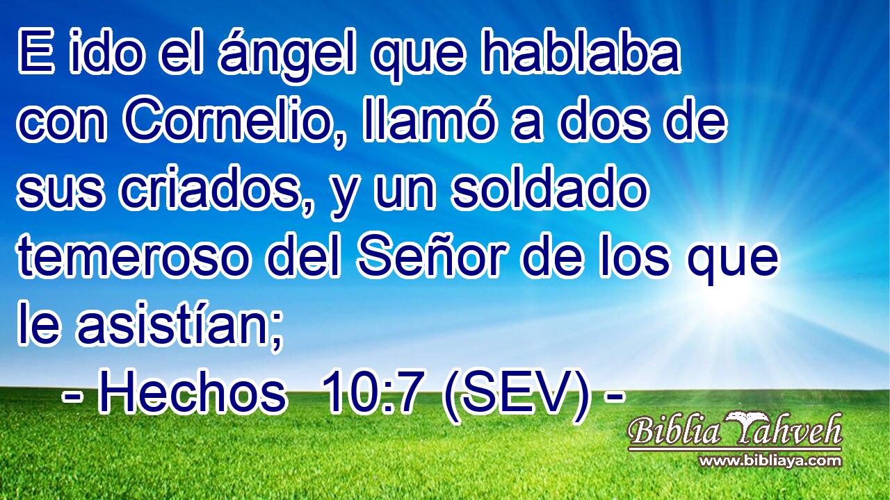 E ido el ángel que hablaba con Cornelio, llamó a dos de sus criados, y un soldado temeroso del Señor de los que le asistían;
