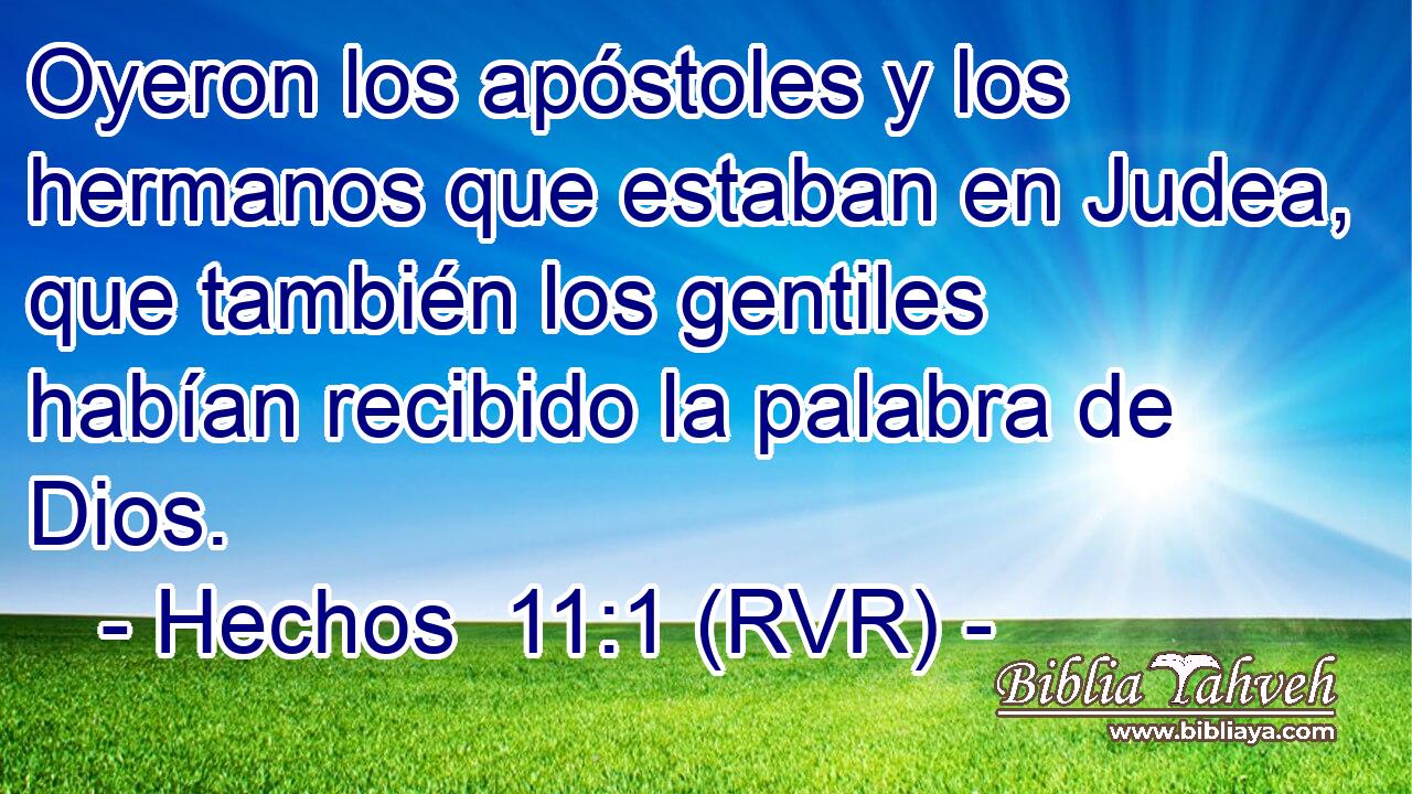 Oyeron los apóstoles y los hermanos que estaban en Judea, que también los gentiles habían recibido la palabra de Dios.