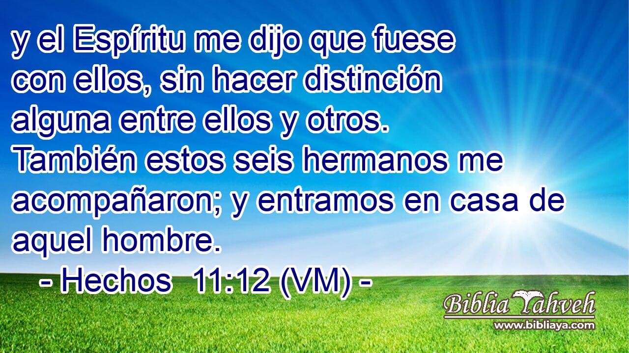  y el Espíritu me dijo que fuese con ellos, sin hacer distinción alguna entre ellos y otros. También estos seis hermanos me acompañaron; y entramos en casa de aquel hombre. 