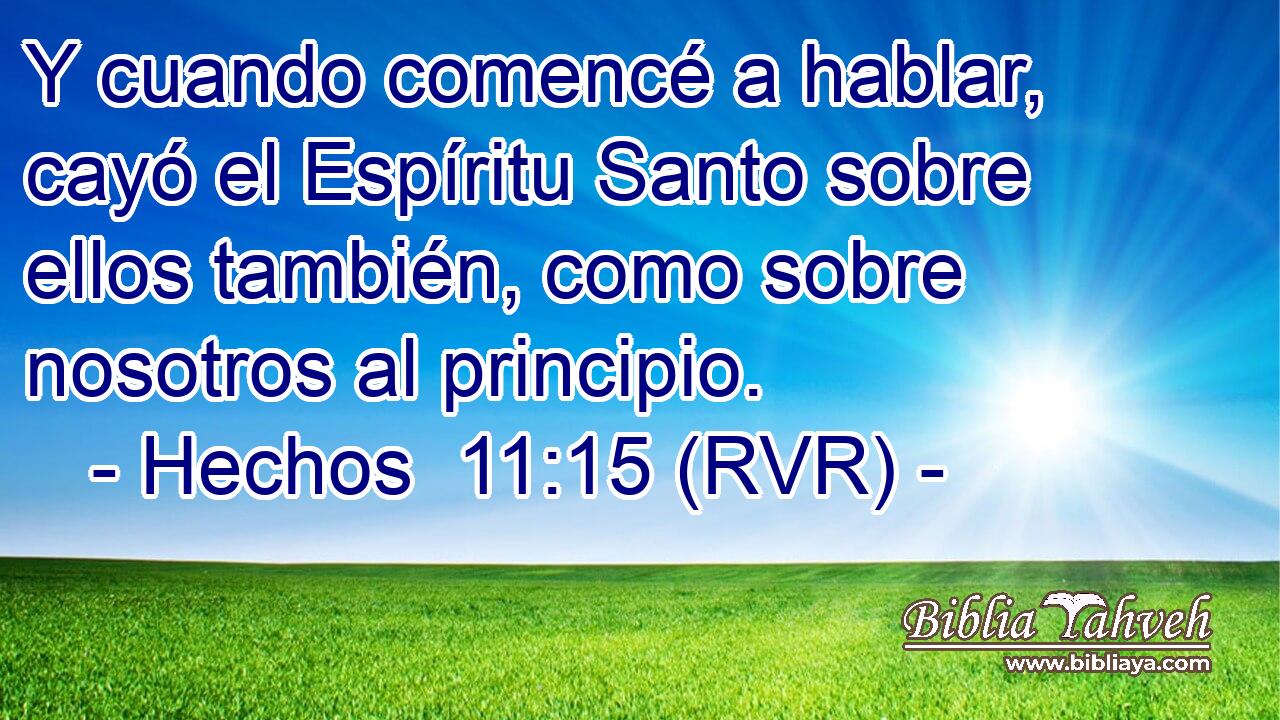 Y cuando comencé a hablar, cayó el Espíritu Santo sobre ellos también, como sobre nosotros al principio.