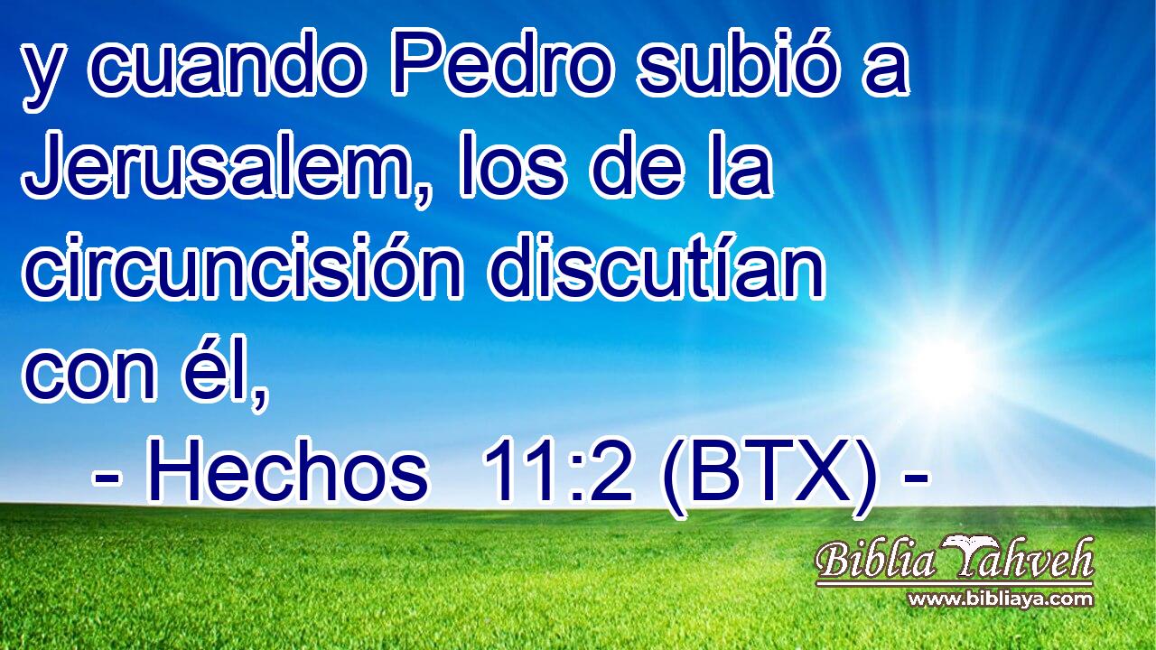 y cuando Pedro subió a Jerusalem, los de la circuncisión discutían con él,