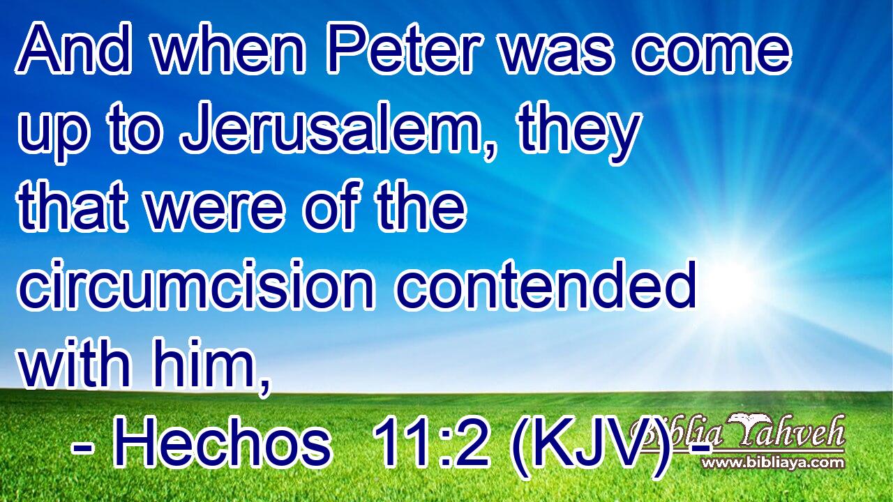 And when Peter was come up to Jerusalem, they that were of the circumcision contended with him,