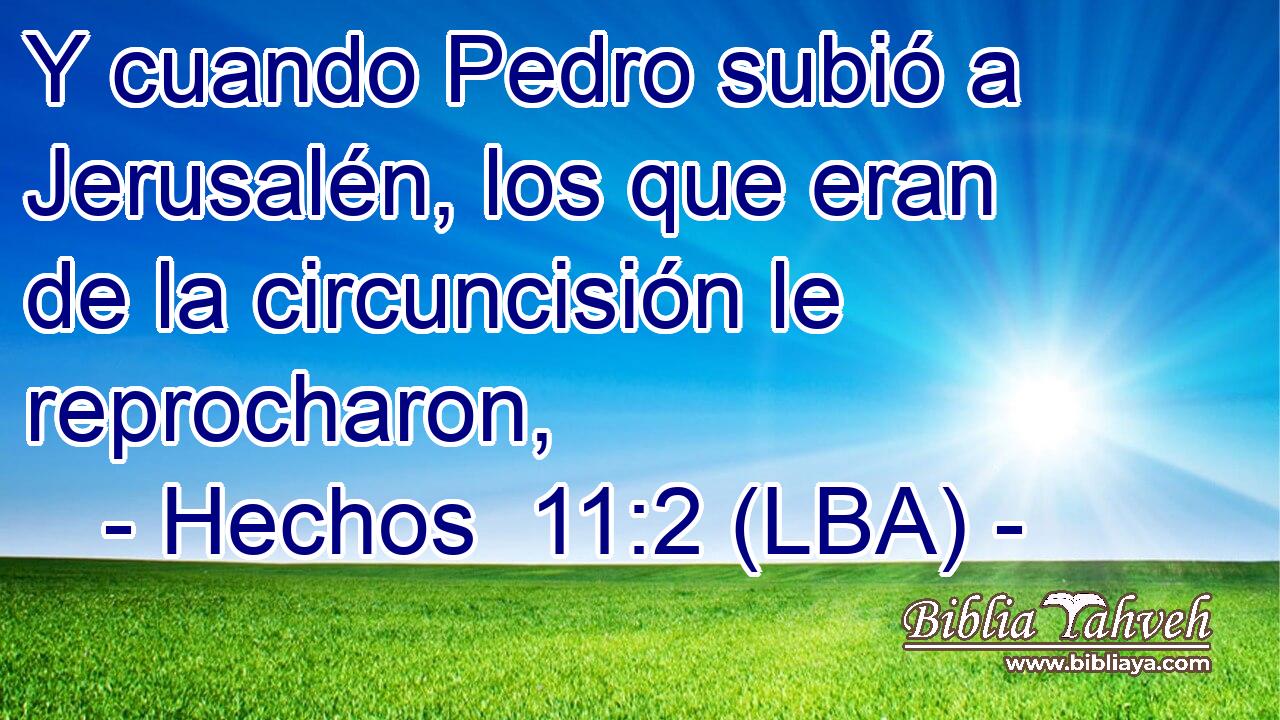 Y cuando Pedro subió a Jerusalén, los que eran de la circuncisión le reprocharon,