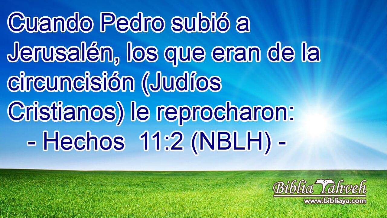  Cuando Pedro subió a Jerusalén, los que eran de la circuncisión (Judíos Cristianos) le reprocharon: 
