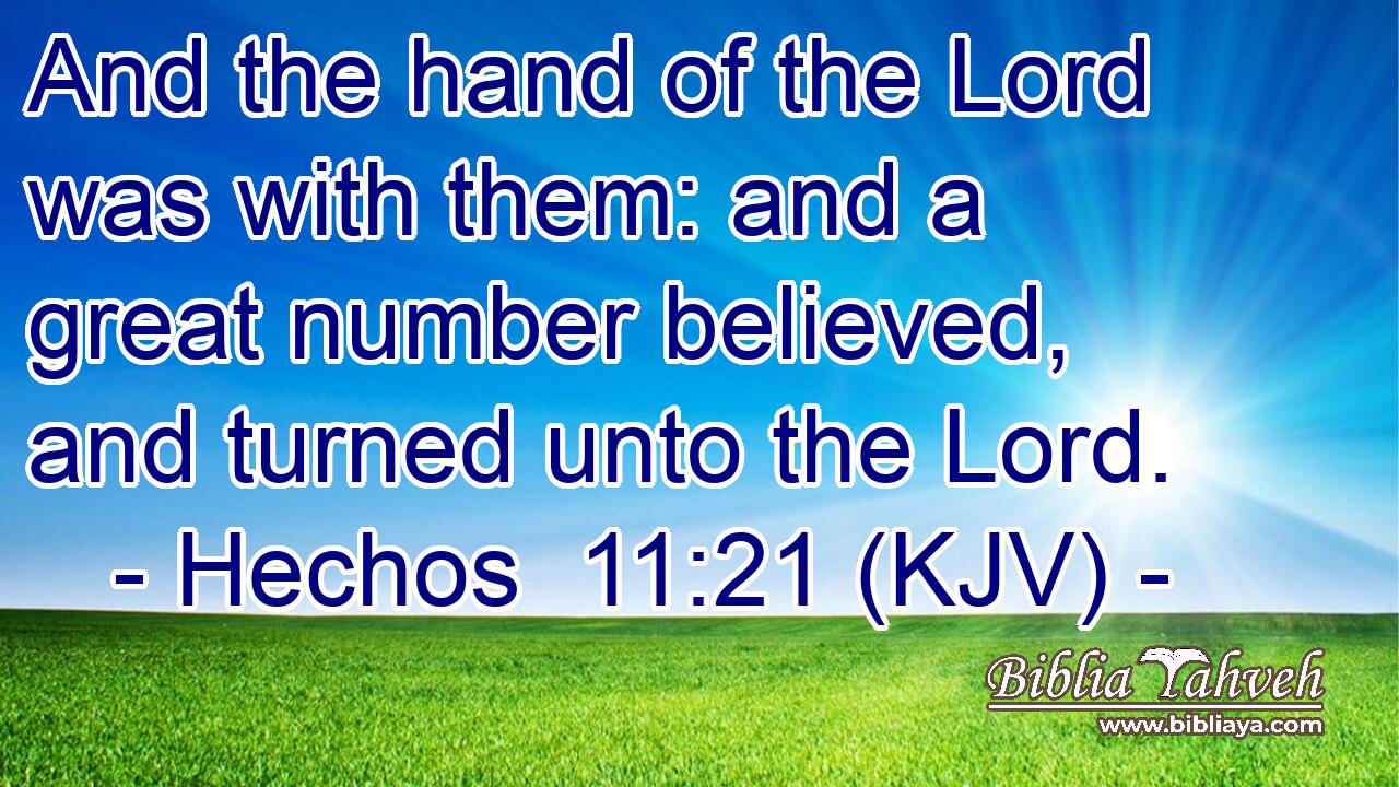 And the hand of the Lord was with them: and a great number believed, and turned unto the Lord.