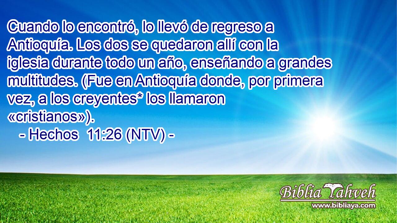 Cuando lo encontró, lo llevó de regreso a Antioquía. Los dos se quedaron allí con la iglesia durante todo un año, enseñando a grandes multitudes. (Fue en Antioquía donde, por primera vez, a los creyentes* los llamaron «cristianos»).