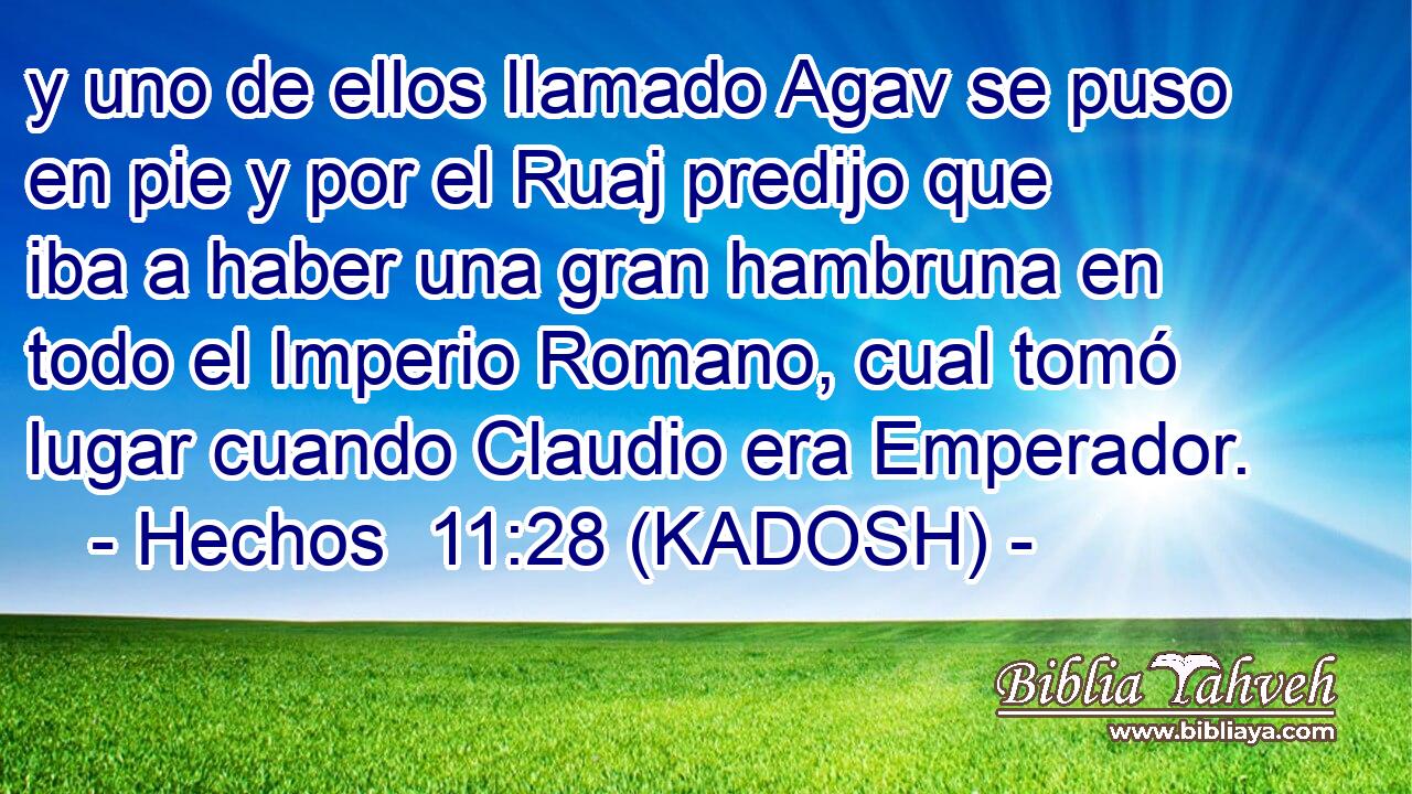  y uno de ellos llamado Agav se puso en pie y por el Ruaj predijo que iba a haber una gran hambruna en todo el Imperio Romano, cual tomó lugar cuando Claudio era Emperador. 