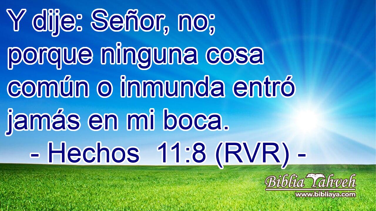Y dije: Señor, no; porque ninguna cosa común o inmunda entró jamás en mi boca.