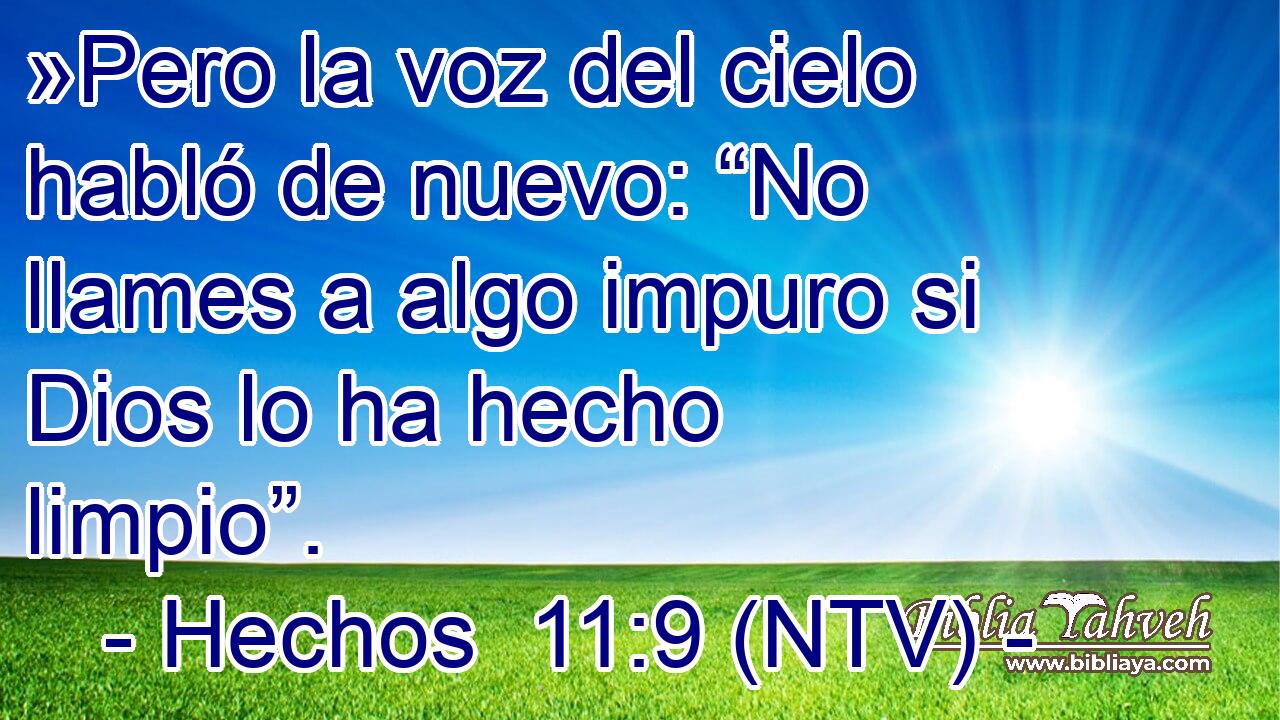 »Pero la voz del cielo habló de nuevo: “No llames a algo impuro si Dios lo ha hecho limpio”.