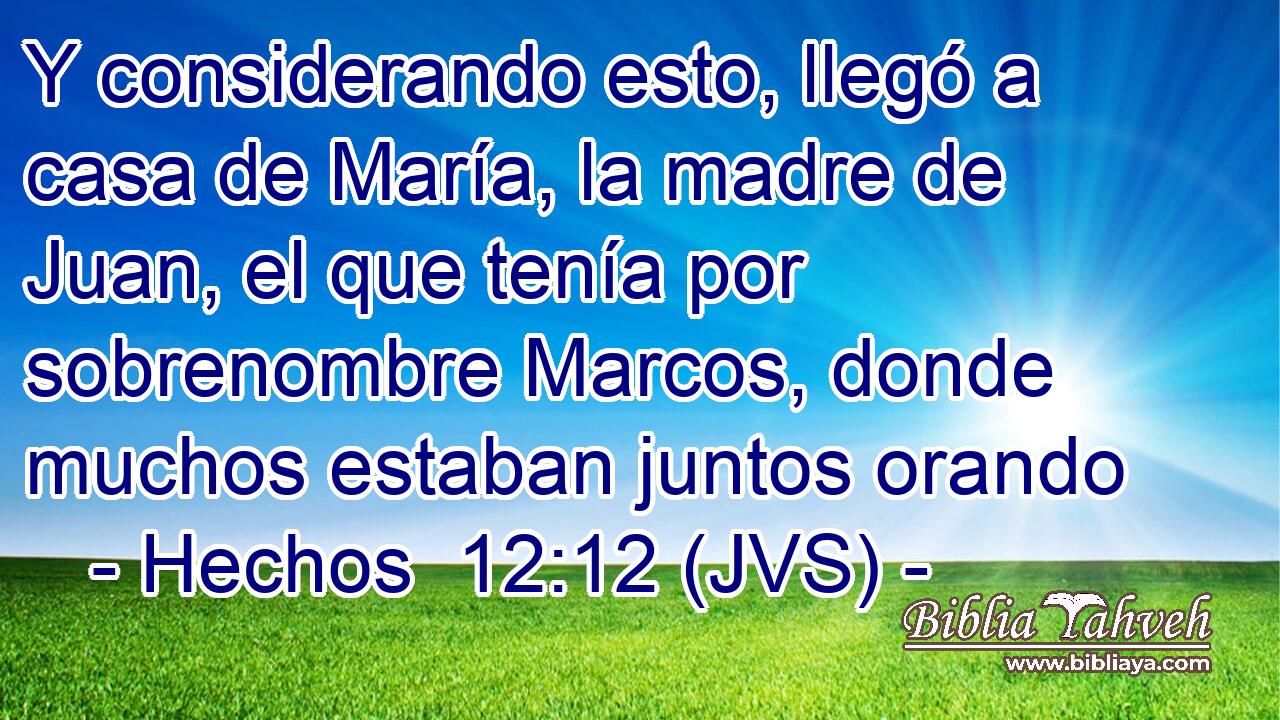 Y considerando esto, llegó a casa de María, la madre de Juan, el que tenía por sobrenombre Marcos, donde muchos estaban juntos orando