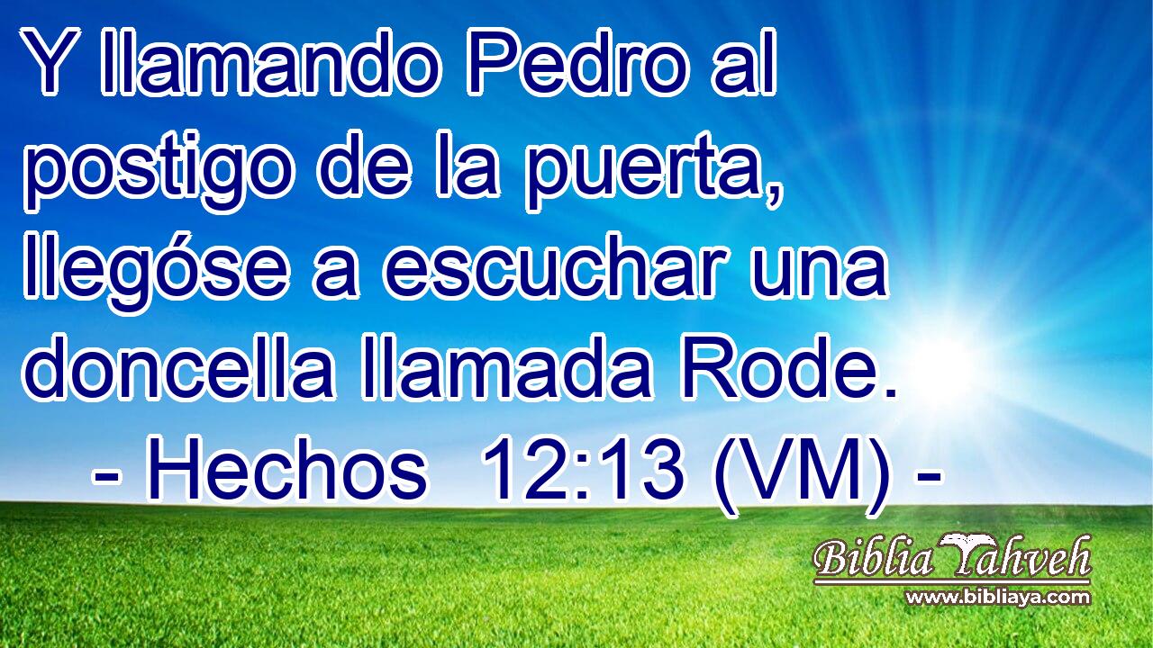  Y llamando Pedro al postigo de la puerta, llegóse a escuchar una doncella llamada Rode. 