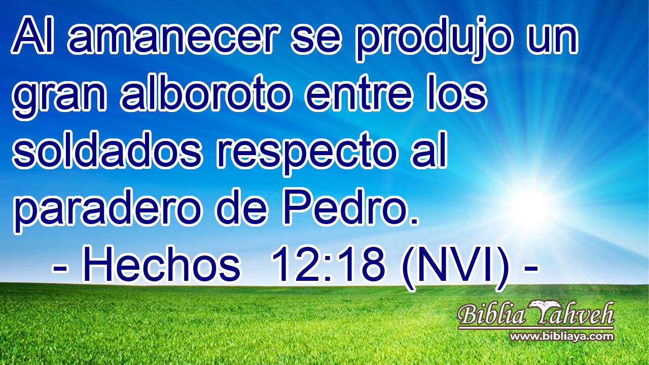  Al amanecer se produjo un gran alboroto entre los soldados respecto al paradero de Pedro. 