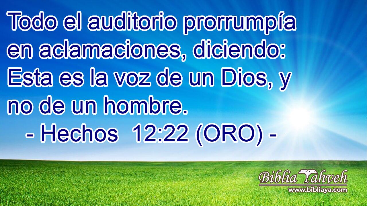  Todo el auditorio prorrumpía en aclamaciones, diciendo: Esta es la voz de un Dios, y no de un hombre. 