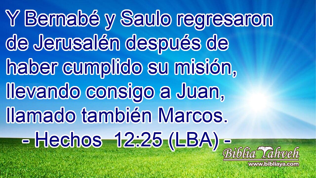 Y Bernabé y Saulo regresaron de Jerusalén después de haber cumplido su misión, llevando consigo a Juan, llamado también Marcos.