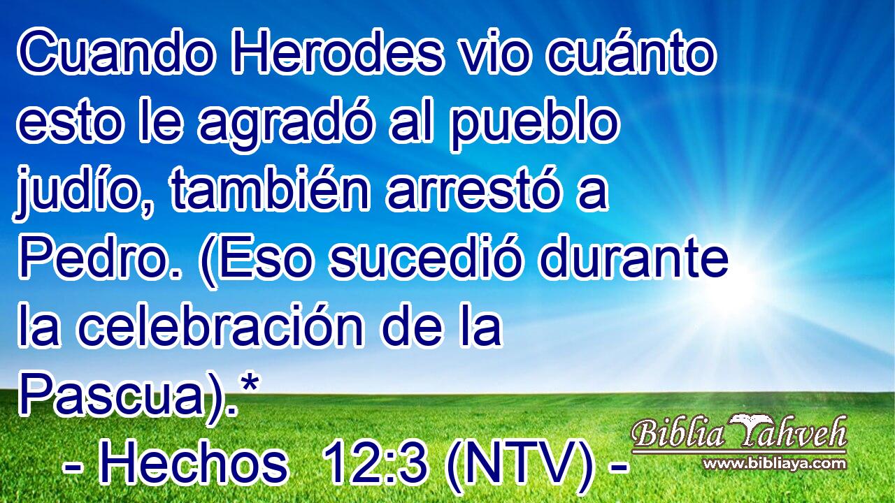 Cuando Herodes vio cuánto esto le agradó al pueblo judío, también arrestó a Pedro. (Eso sucedió durante la celebración de la Pascua).*