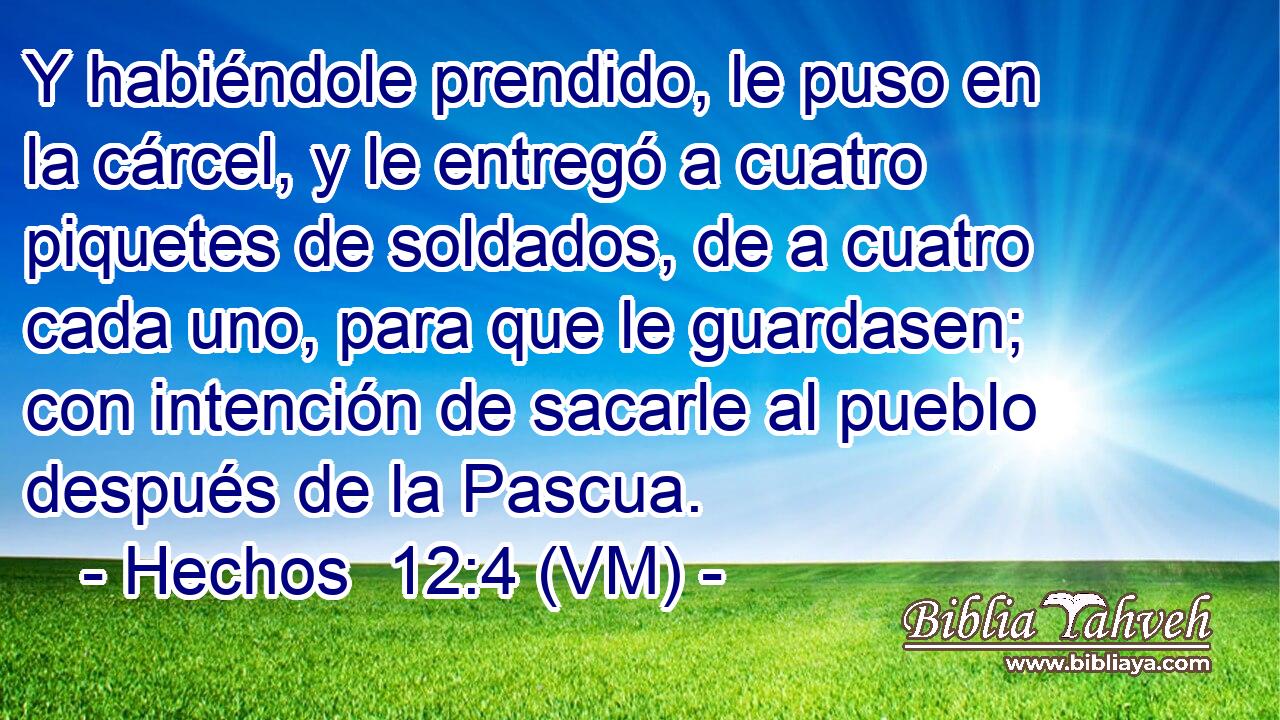  Y habiéndole prendido, le puso en la cárcel, y le entregó a cuatro piquetes de soldados, de a cuatro cada uno, para que le guardasen; con intención de sacarle al pueblo después de la Pascua. 