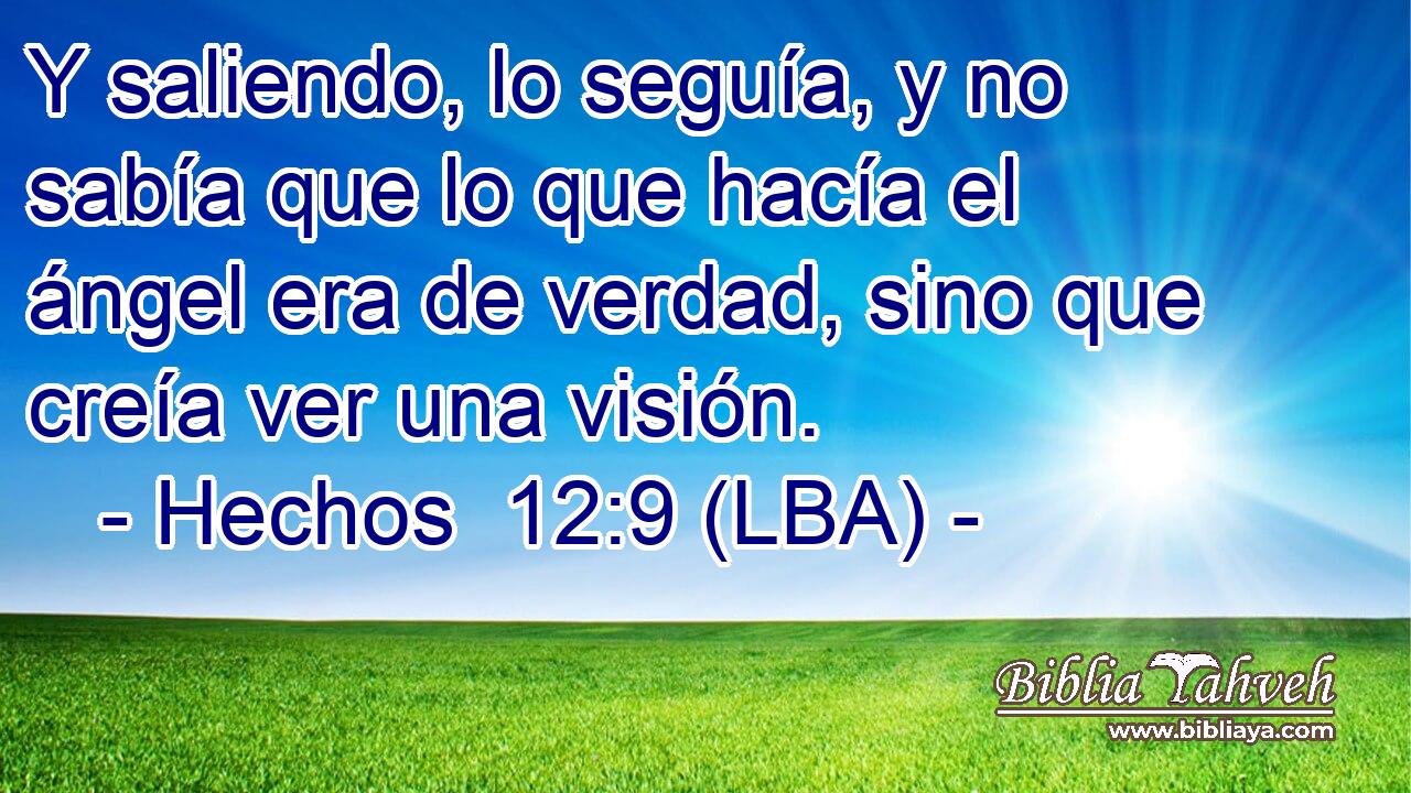 Y saliendo, lo seguía, y no sabía que lo que hacía el ángel era de verdad, sino que creía ver una visión.