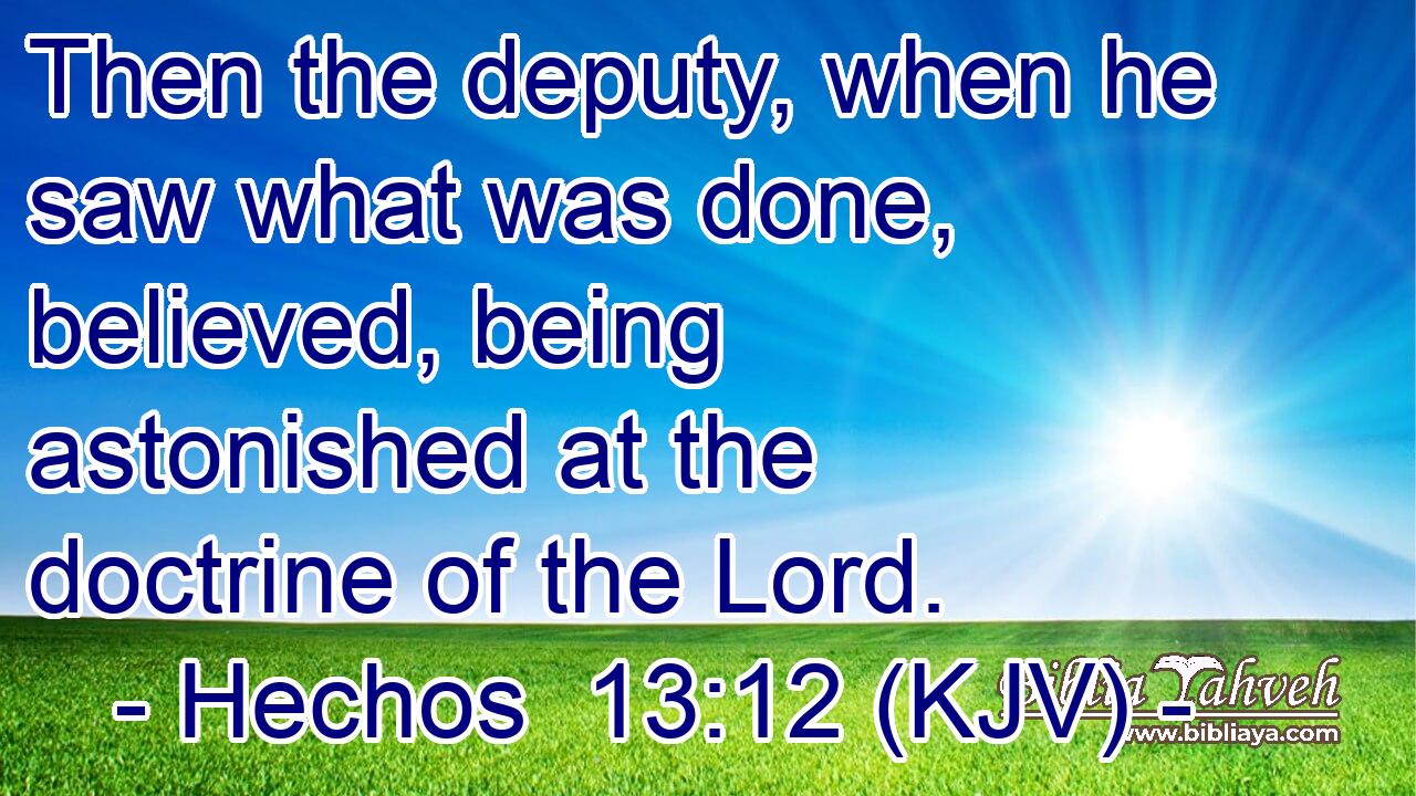Then the deputy, when he saw what was done, believed, being astonished at the doctrine of the Lord.