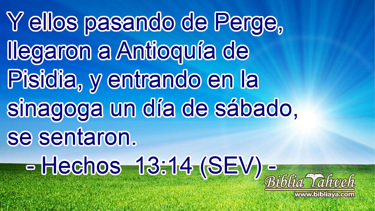 Y ellos pasando de Perge, llegaron a Antioquía de Pisidia, y entrando en la sinagoga un día de sábado, se sentaron.