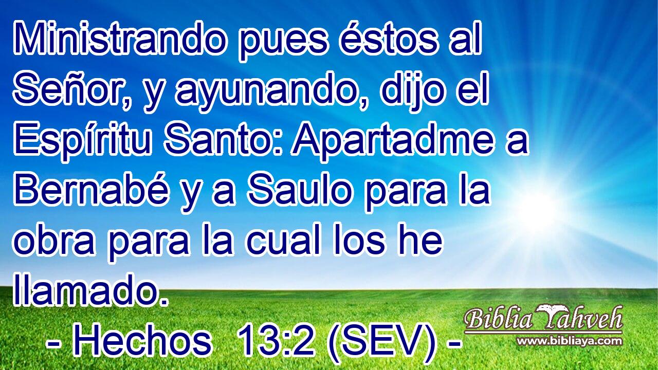 Ministrando pues éstos al Señor, y ayunando, dijo el Espíritu Santo: Apartadme a Bernabé y a Saulo para la obra para la cual los he llamado.