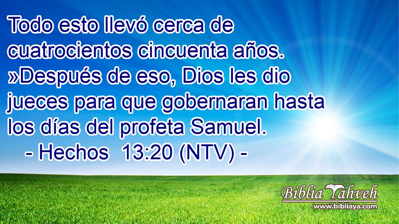 Todo esto llevó cerca de cuatrocientos cincuenta años. »Después de eso, Dios les dio jueces para que gobernaran hasta los días del profeta Samuel.