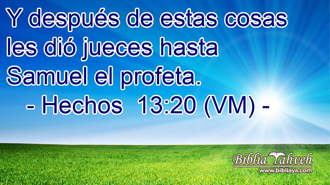 Hechos 13:20 (VM) - Y después de estas cosas les dió jueces ha...