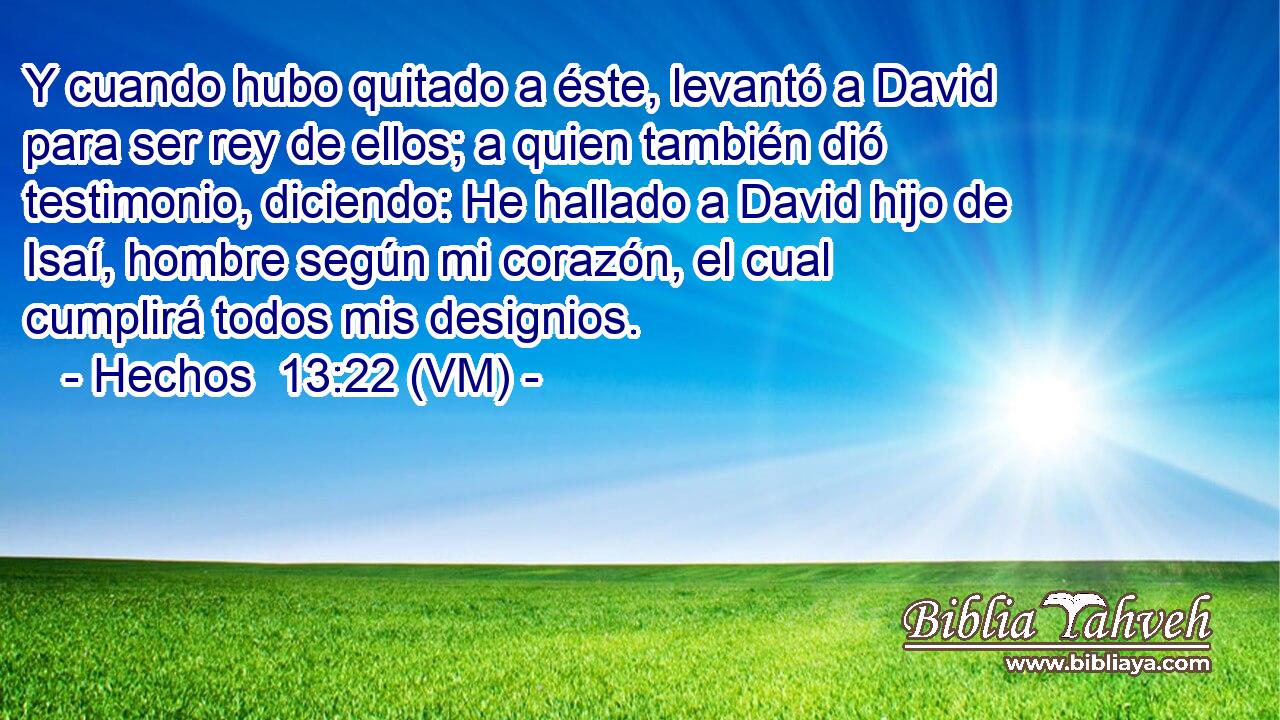 Hechos 13:22 (VM) - Y Cuando Hubo Quitado A éste, Levantó A Da...