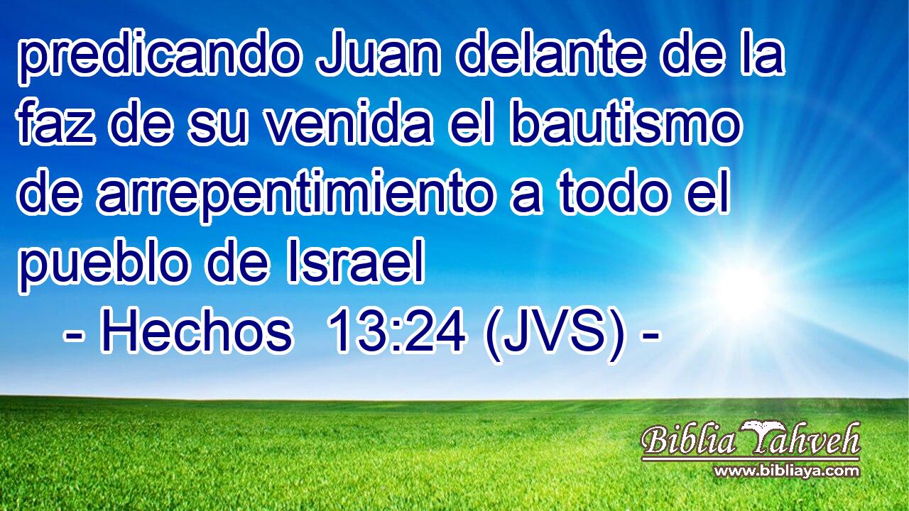 predicando Juan delante de la faz de su venida el bautismo de arrepentimiento a todo el pueblo de Israel
