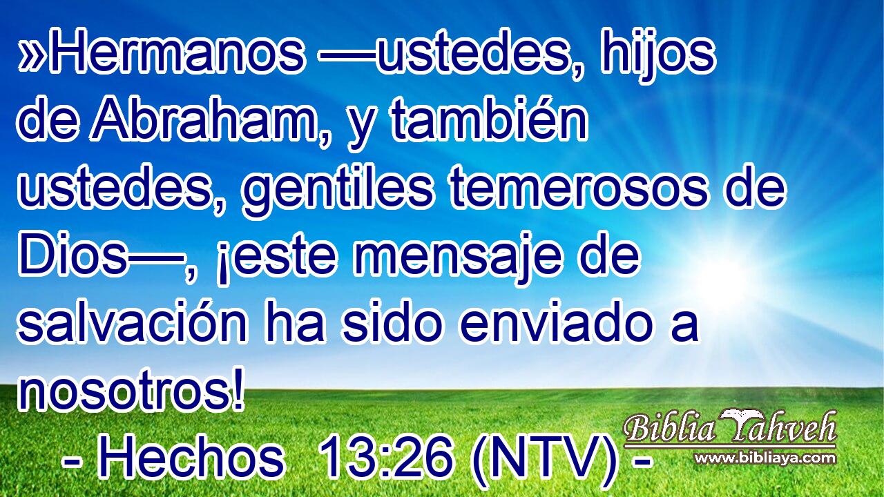 »Hermanos —ustedes, hijos de Abraham, y también ustedes, gentiles temerosos de Dios—, ¡este mensaje de salvación ha sido enviado a nosotros!